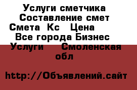 Услуги сметчика. Составление смет. Смета, Кс › Цена ­ 500 - Все города Бизнес » Услуги   . Смоленская обл.